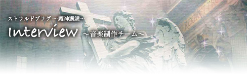 ストラルドブラグ〜魔神邂逅〜 インタビュー 音楽制作チーム